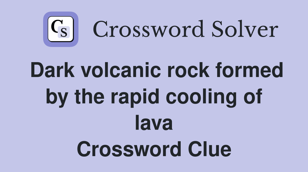 Dark volcanic rock formed by the rapid cooling of lava Crossword Clue